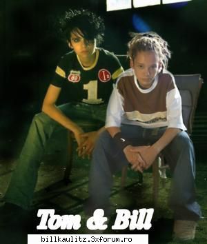 bill ii mult mai scoomp(nu pot sa zic ca tom nu ii are acel 